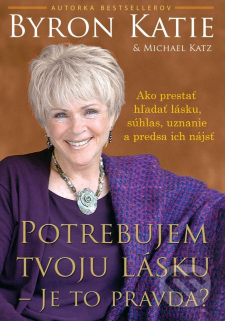 Potrebujem tvoju lásku - Je to pravda? (Ako prestať hľadať lásku, súhlas, uznanie a predsa ich nájsť) - kniha z kategorie Spiritualita