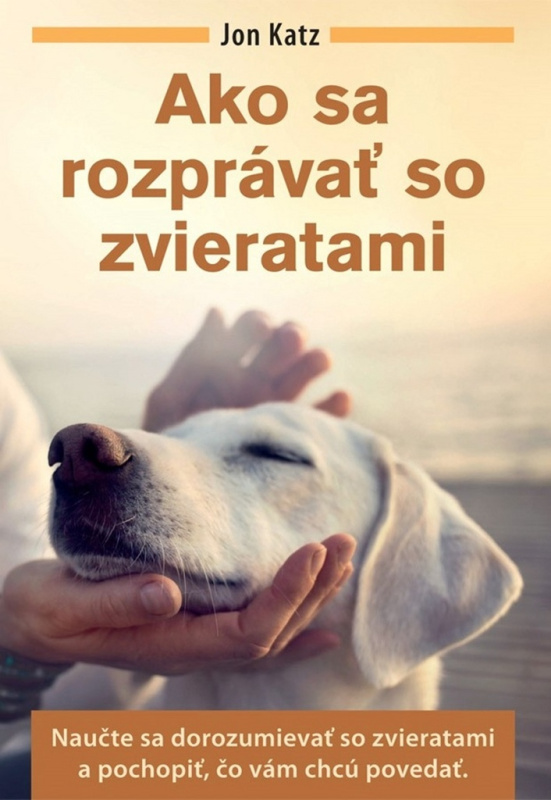 Ako sa rozprávať so zvieratami (Naučte sa dorozumievať so zvieratami a pochopiť, čo vám chcú povedať) - kniha z kategorie Chov zvířat
