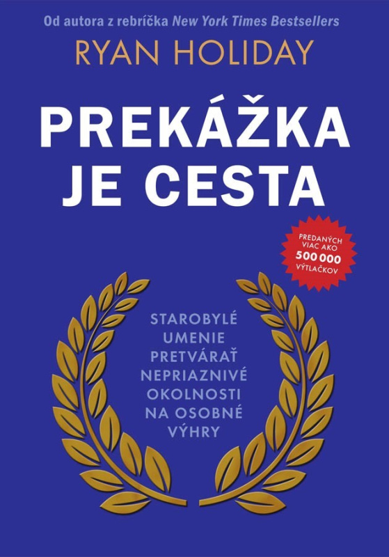 Prekážka je cesta (Starobylé umenie pretvárať nepriaznivé okolnosti na osobné výhry)