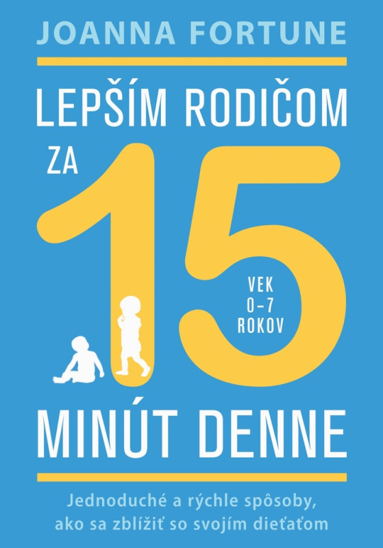 Lepším rodičom za 15 minút denne: 0-7 rokov (Jednoduché a rýchle spôsoby, ako sa zblížiť so svojím dieťaťom) - kniha z kategorie Psychologie