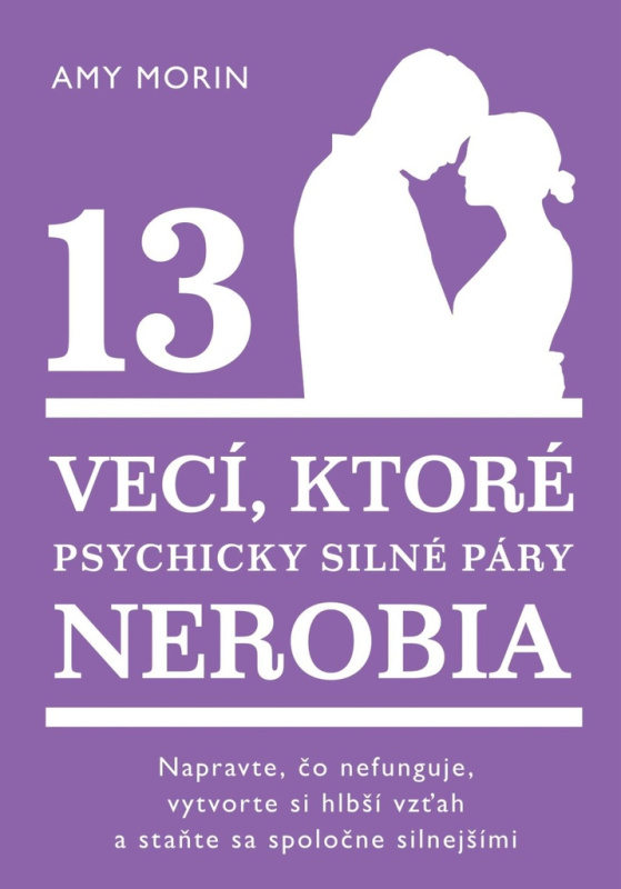 13 vecí, ktoré psychicky silné páry nerobia (Napravte, čo nefunguje, vytvorte si hlbší vzťah a staňte sa spoločne silnejšími) - kniha z kategorie…