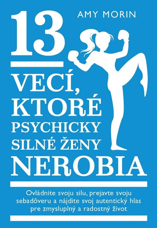 13 vecí, ktoré psychicky silné ženy nerobia -  Amy Morin