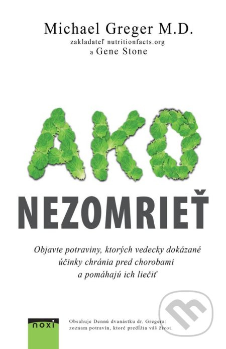 Ako nezomrieť (Objavte potraviny, ktorých vedecky dokázané účinky chránia pred chorobami a pomáhajú ich liečiť) - kniha z kategorie Zdraví a životní…