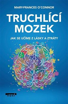 Truchlící mozek - Mary-Frances O&apos;Connor