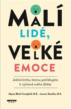 Malí lidé, velké emoce - Jediná kniha, kterou potřebujete k výchově svého dítěte Noxi s. r. o.