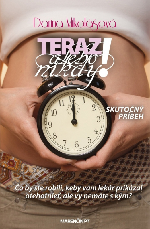 Teraz alebo nikdy (Čo by ste robili, keby vám lekár prikázal otehotnieť, ale vy nemáte s kým?) - kniha z kategorie Beletrie
