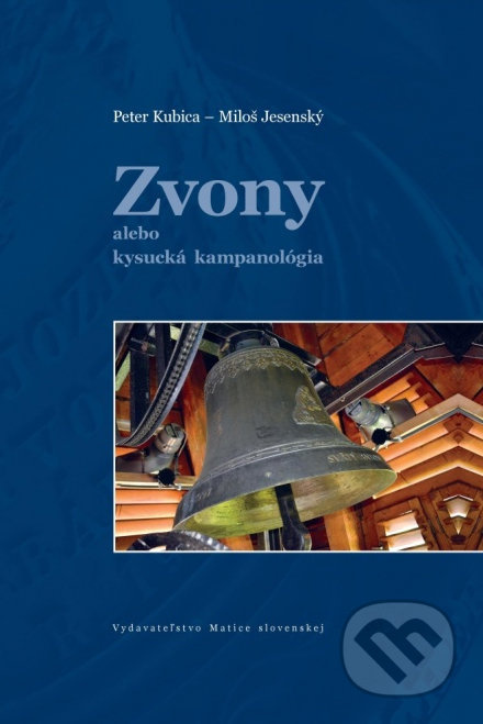 Zvony alebo kysucká kampanológia - Peter Kubica, Miloš Jesenský - kniha z kategorie Historie