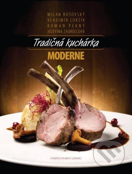 Tradičná kuchárka moderne - Jozefína Zaukolcová, Milan Bušovský, Roman Pekný, Vladimír Lokšík - kniha z kategorie Kuchařky