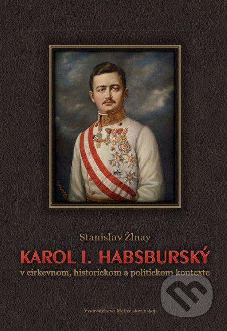 Karol I. Habsburský (v cirkevnom, historickom a politickom kontexte) - kniha z kategorie Životopisy