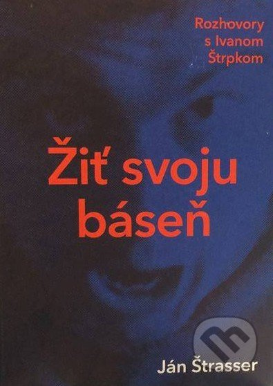 Žiť svoju báseň (Rozhovory s Ivanom Štrpkom) - Ján Štrasser - kniha z kategorie Rozhovory