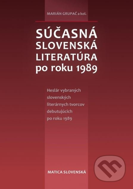 Súčasná slovenská literatúra po roku 1989 (Heslár vybraných slovenských literárnych tvorcov debutujúcich po roku 1989) - kniha z kategorie Životopisy