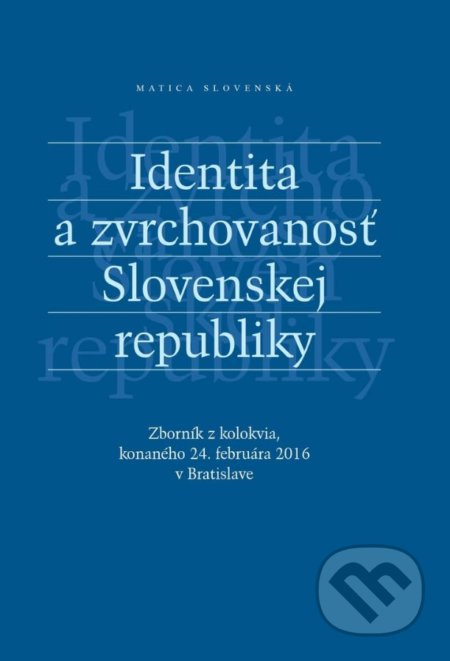Identita a zvrchovanosť Slovenskej republiky (Zborník z kolokvia, konaného 24. februára 2016 v Bratislave) - kniha z kategorie Historie