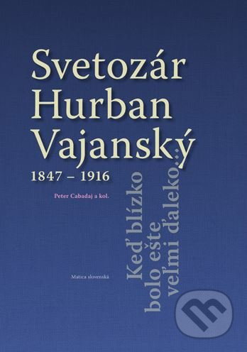 Svetozár Hurban Vajanský (1847 - 1916) (Keď blízko bolo ešte veľmi ďaleko...) - kniha z kategorie Historie