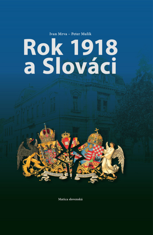 Rok 1918 a Slováci - Ivan Mrva, Peter Mulík - kniha z kategorie Historie