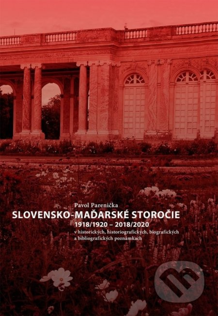 Slovensko-maďarské storočie 1918/1920 - 2018/2020 (v historických, historiografických, biografických a bibliografických poznámkach) - kniha z…