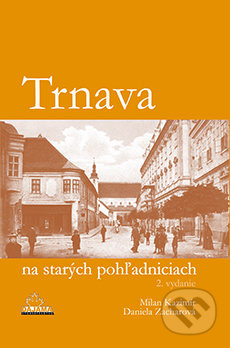 Trnava na starých pohľadniciach - Milan Kazimír, Daniela Zacharová - kniha z kategorie Historie