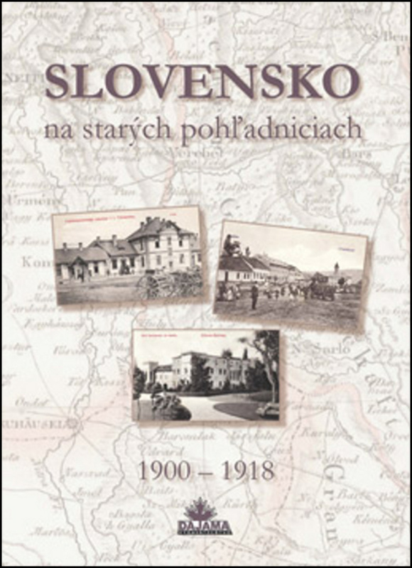 Slovensko na starých pohľadniciach 1900 – 1918 - Ján Hanušin, Daniel Kollár, Ján Lacika - kniha z kategorie Historie