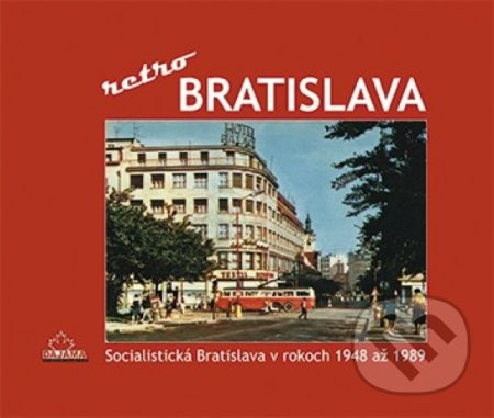 Bratislava - Retro (Socialistická Bratislava v rokoch 1948 až 1989) - kniha z kategorie Historie