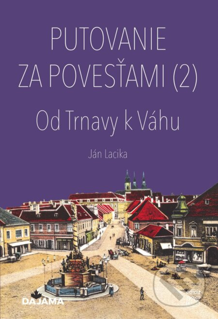 Putovanie za povesťami II. – Od Trnavy k Váhu - Ján Lacika - kniha z kategorie Mýty, pověsti a legendy