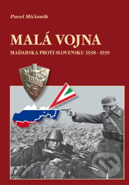 Malá vojna (Maďarska proti Slovensku 1938-1939) - Pavel Mičianik - kniha z kategorie 20. století