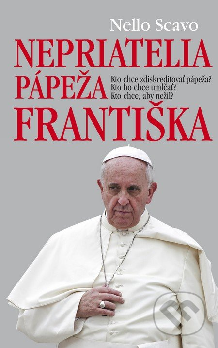 Nepriatelia pápeža Františka (Kto chce zdiskreditovať pápeža? Kto ho chce umlčať? Kto chce, aby nežil?) - kniha z kategorie Životopisy