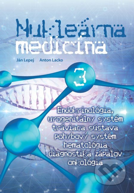 Nukleárna medicína III. (Endokrinológia, urogenitálny systém, tráviaca sústava, pohybový systém, hematológia, diagnostika zápalov, onkológia) - kniha…