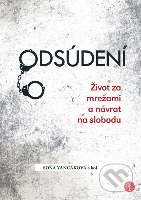 Odsúdení (Život za mrežami a návrat na slobodu) - Soňa Vancáková a kolektív - kniha z kategorie Trestní právo