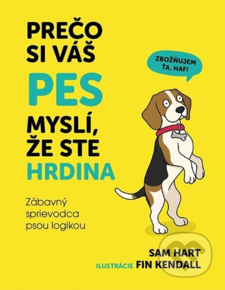 Prečo si váš pes myslí, že ste hrdina - Sam Hart, Fin Kendall - kniha z kategorie Chov zvířat