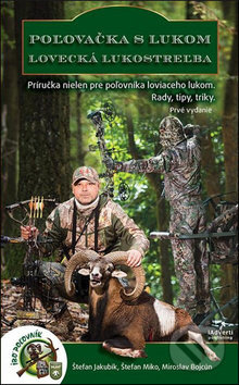 Poľovačka s lukom, lovecká lukostreľba (Príručka nielen pre poľovníka)