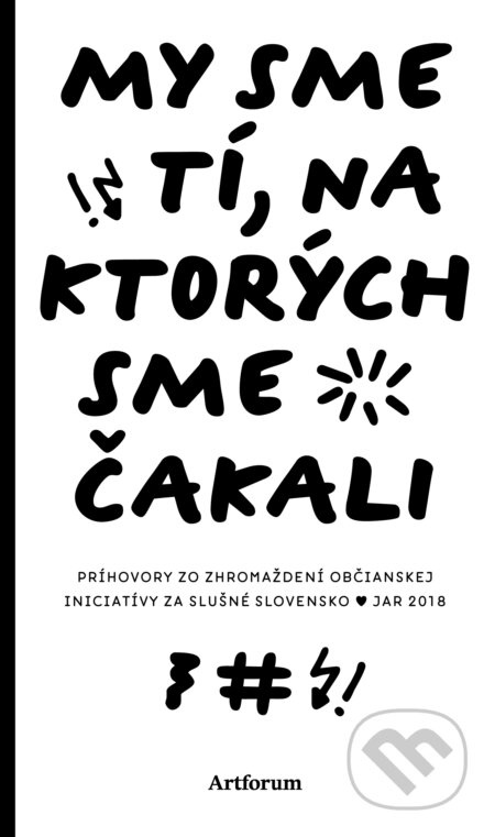 My sme tí, na ktorých sme čakali (Príhovory zo zhromaždení občianskej iniciatívy Za slušné Slovensko: jar 2018) - kniha z kategorie Beletrie