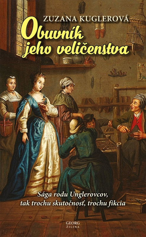 Obuvník jeho veličenstva (Sága rodu Unglerovcov, tak trochu skutočnosť, trochu fikcia) - kniha z kategorie Beletrie