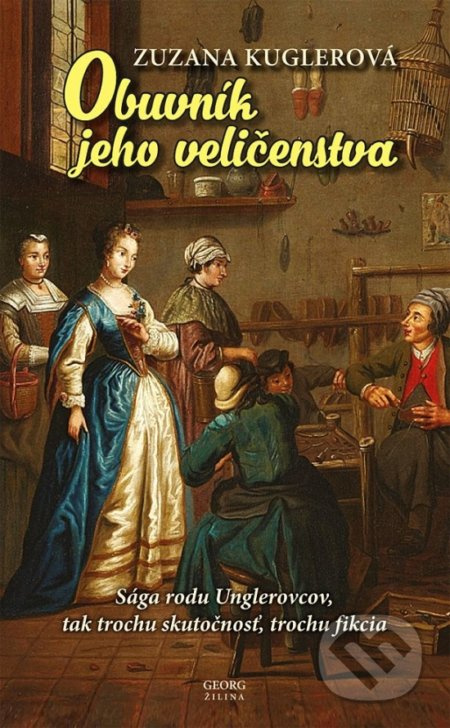 Obuvník jeho veličenstva (Sága rodu Unglerovcov, tak trochu skutočnosť, trochu fikcia) - kniha z kategorie Beletrie