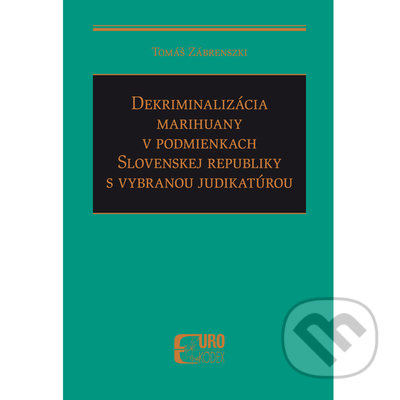 Dekriminalizácia marihuany v podmienkach SR s vybranou judikatúrou - kniha z kategorie Právo