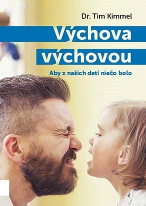 Výchova výchovou (Aby z našich detí niečo bolo) - Tim Kimmel - kniha z kategorie Vztahy a rodina