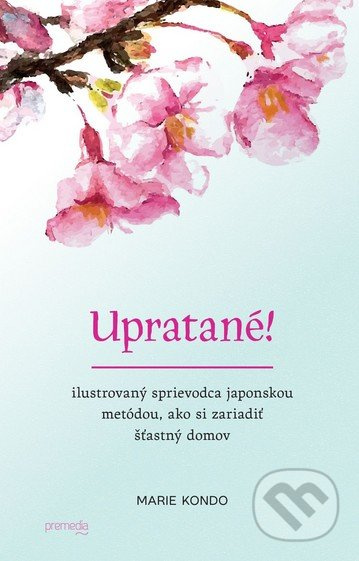 Upratané! (Ilustrovaný sprievodca japonskou metódou, ako si zariadiť šťastný domov) - kniha z kategorie Hobby