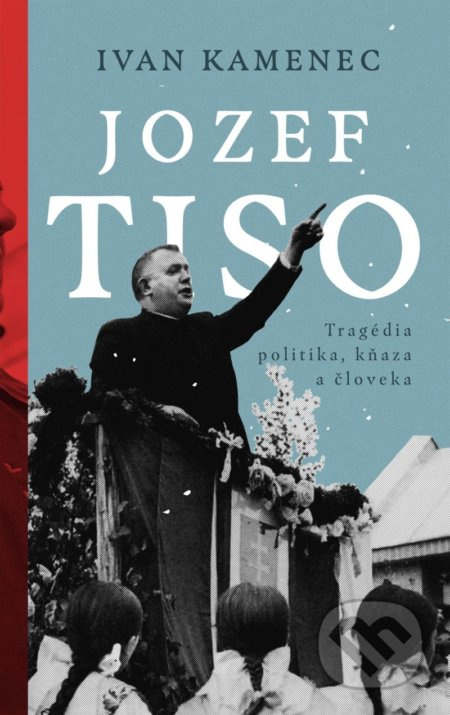 Jozef Tiso (Tragédia politika, kňaza a človeka) - Ivan Kamenec - kniha z kategorie Historie