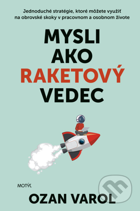 Mysli ako raketový vedec (Jednoduché stratégie, ktoré môžete využiť na obrovské skoky v pracovnom a osobnom živote) - kniha z kategorie Motivace a…