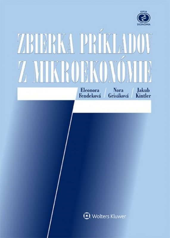 Zbierka príkladov z mikroekonómie - Eleonora Fendeková, Nora Grisáková, Jakub Kintler - kniha z kategorie Mikroekonomie