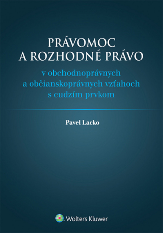 Právomoc a rozhodné právo (...v obchodnoprávnych a občianskoprávnych vzťahoch s cudzím prvkom) - kniha z kategorie Obchodní právo