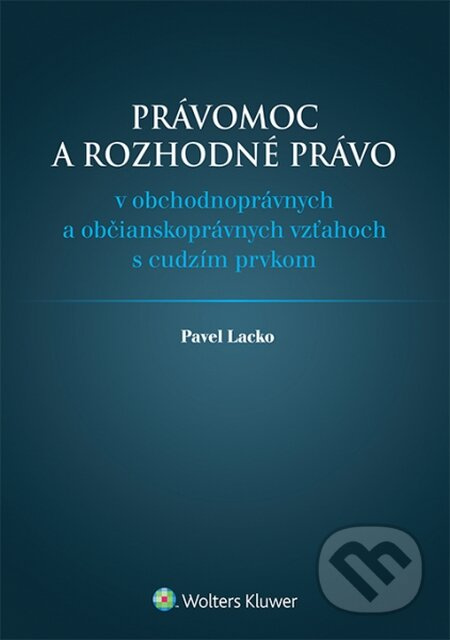 Právomoc a rozhodné právo (...v obchodnoprávnych a občianskoprávnych vzťahoch s cudzím prvkom) - kniha z kategorie Obchodní právo