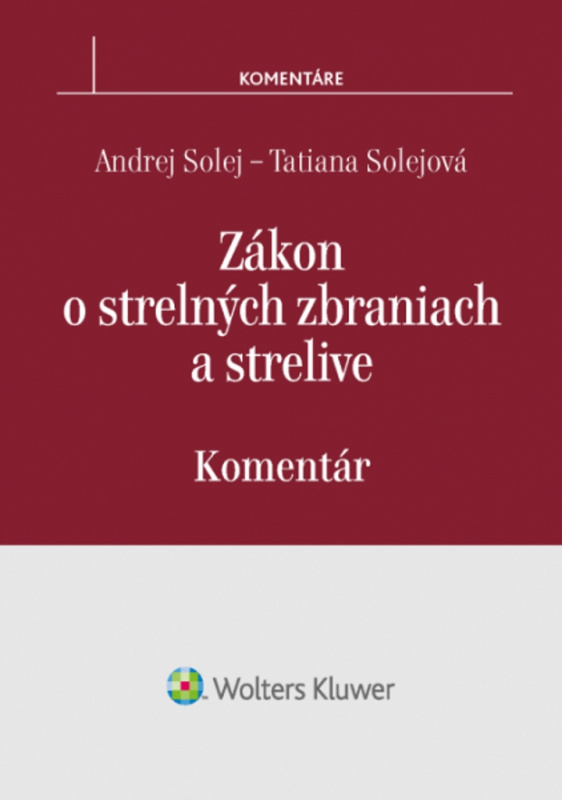 Zákon o strelných zbraniach a strelive (Komentár) - Andrej Solej, Tatiana Solejová - kniha z kategorie Trestní právo