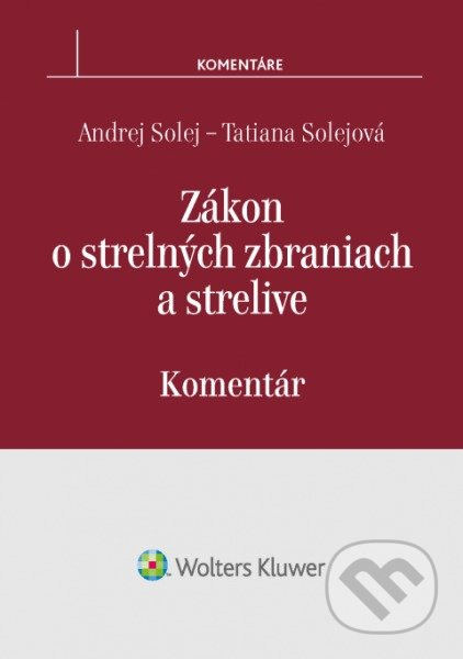 Zákon o strelných zbraniach a strelive (Komentár) - Andrej Solej, Tatiana Solejová - kniha z kategorie Trestní právo