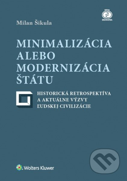 Minimalizácia alebo modernizácia štátu (Historická retrospektíva a aktuálne výzvy ľudskej civilizácie) - kniha z kategorie Makroekonomie