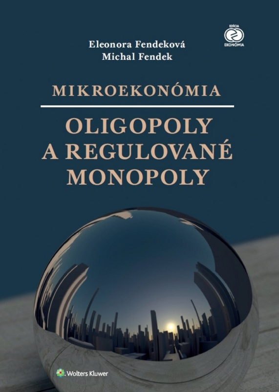 Mikroekonómia: Oligopoly a regulované monopoly - Eleonora Fendeková, Michal Fendek - kniha z kategorie Makroekonomie