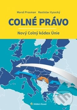 Colné právo (Nový Colný kódex Únie) - Maroš Prosman, Rastislav Vysocký - kniha z kategorie Správní právo