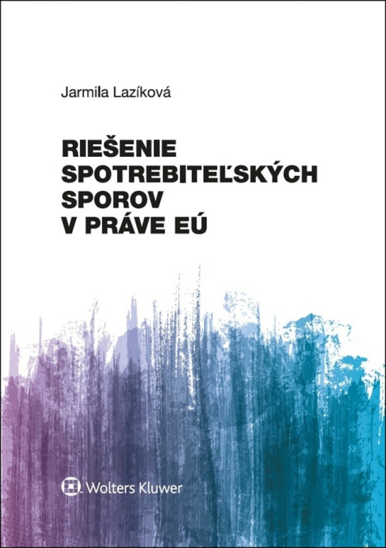 Riešenie spotrebiteľských sporov v práve EÚ - Jarmila Lazíková - kniha z kategorie Obchodní právo