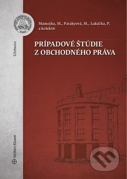 Prípadové štúdie z obchodného práva - Mojmír Mamojka, Mária Patakyová, Peter Lukáčka - kniha z kategorie Obchodní právo