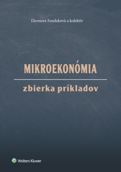Mikroekonómia Zbierka príkladov - Eleonora Fendeková - kniha z kategorie Mikroekonomie