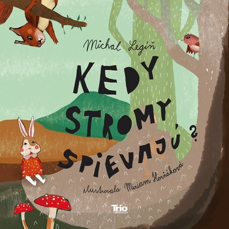 Kedy stromy spievajú? - Michal Legíň, Miriam Horňáková (Ilustrátor) - kniha z kategorie Pohádky