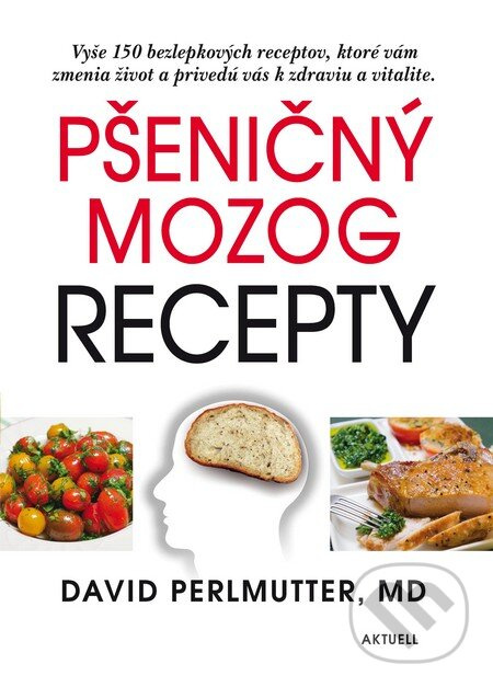 Pšeničný mozog - Recepty (Vyše 150 bezlepkových receptov, ktoré vám zmenia život a privedú vás k zdraviu a vitalite) - kniha z kategorie Diéty a…